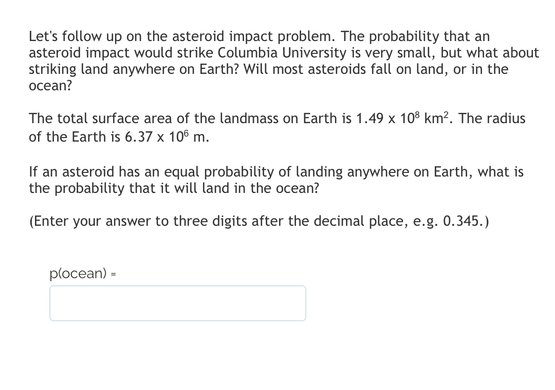 Let's follow up on the asteroid impact problem. The probability that