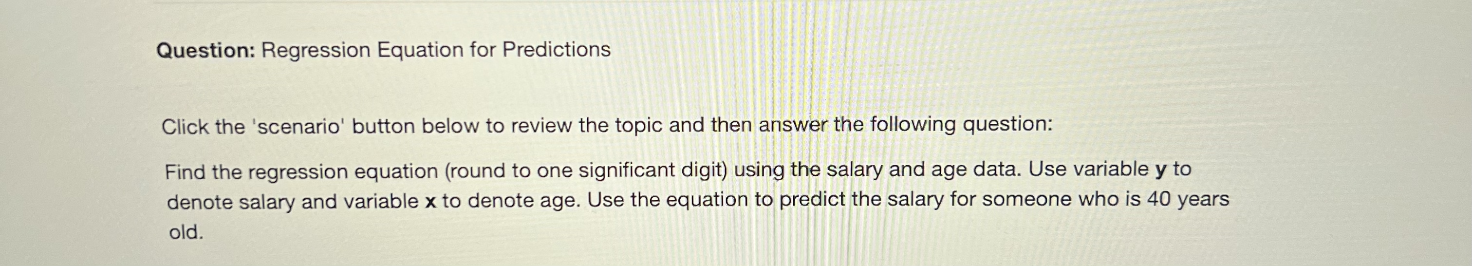 Question: Regression Equation for Predictions Click the 'scenario' button below to