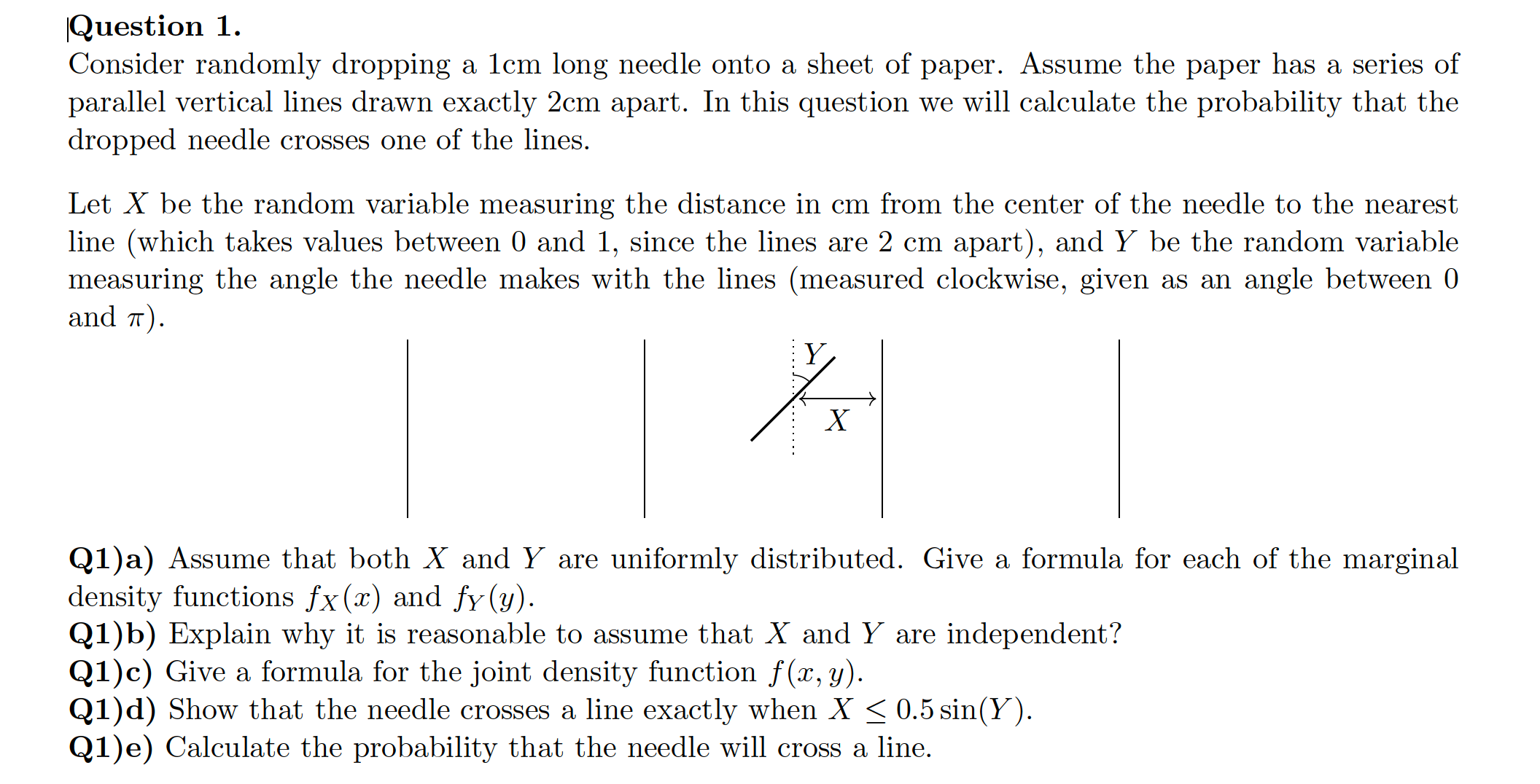 |Question 1. Consider randomly dropping a 1cm long needle onto a