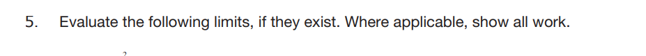 5. Evaluate the following limits, if they exist. Where applicable, show
