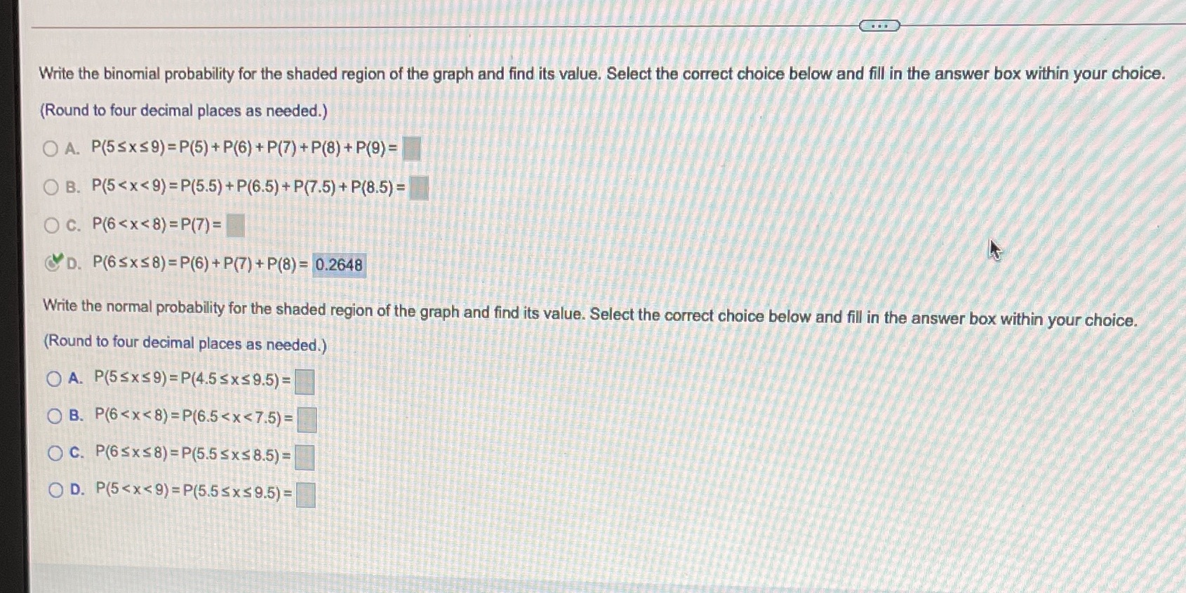 The shaded region is from 5.5-8.5.n=16p=0.6 Write the binomial probability for the