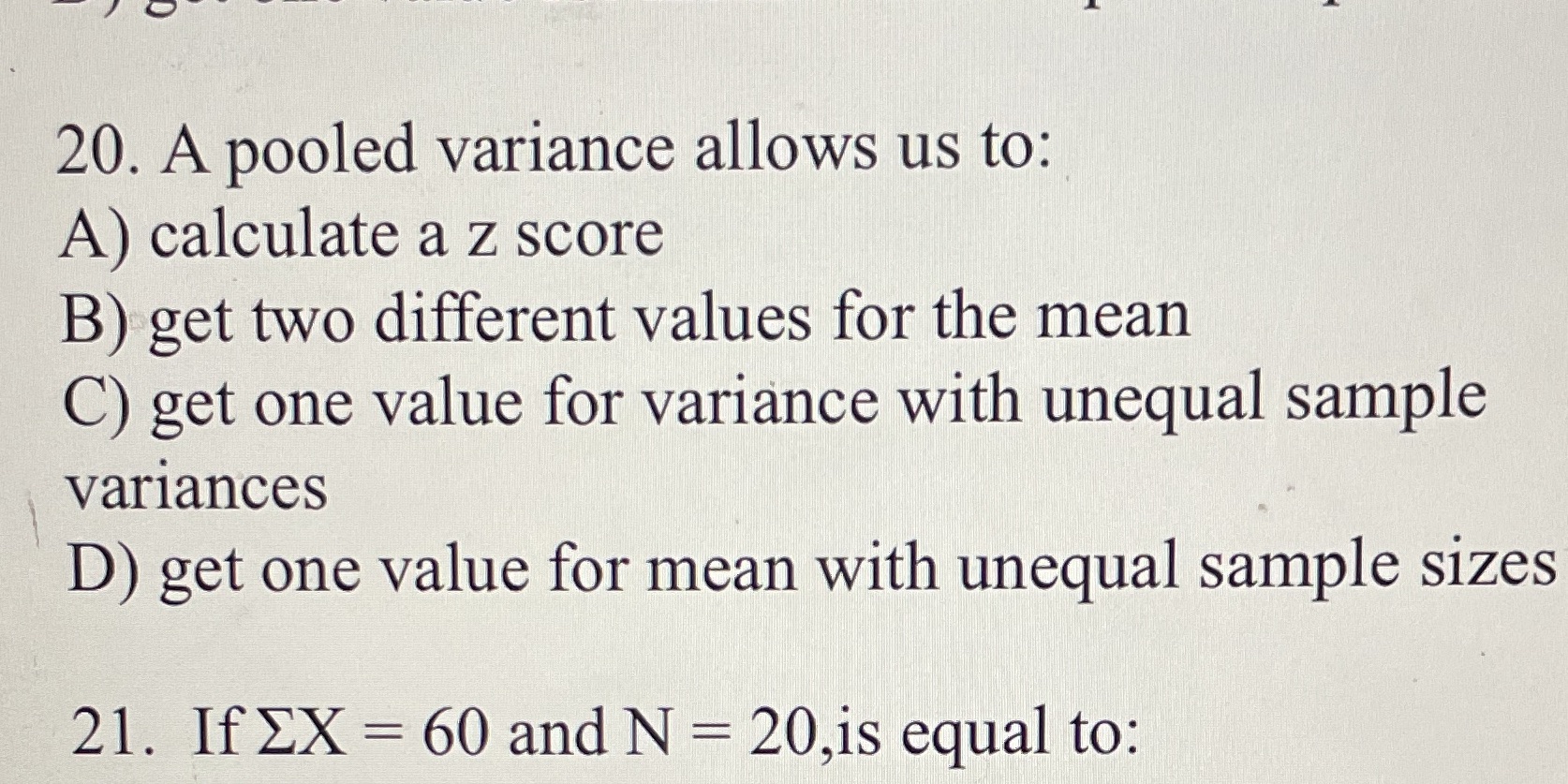 20. A pooled variance allows us to: A) calculate a z