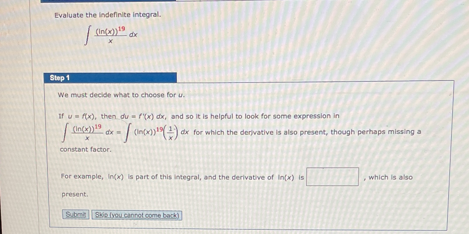 Evaluate the indefinite Integral. (In(x))19 dx X Step 1 We must