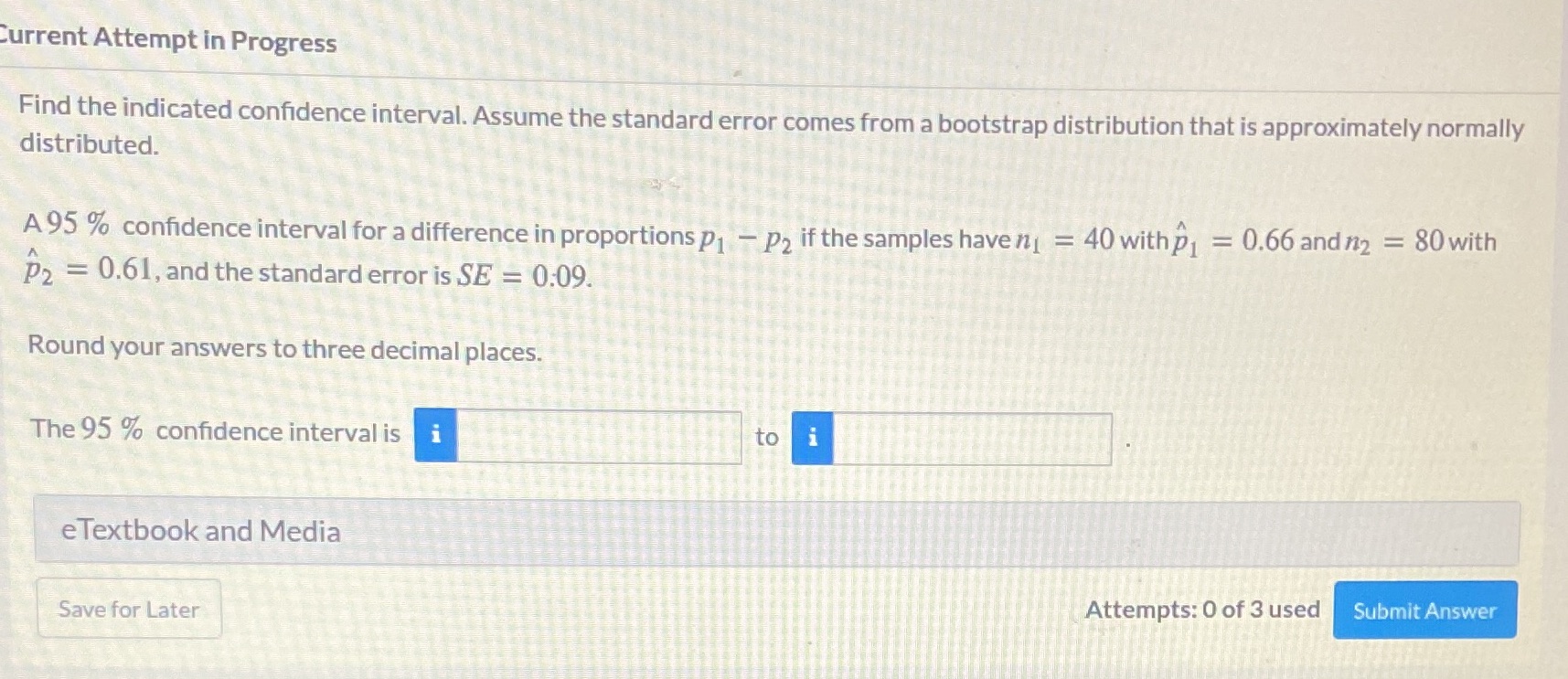 Help Current Attempt in Progress Find the indicated confidence interval. Assume the