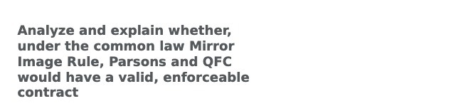 Analyze and explain whether, under the common law Mirror Image Rule,