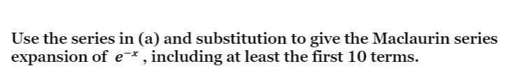 series expansion of ex , including at least the first 10 terms.Use