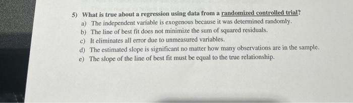  5) What is true about a regression using data from a
