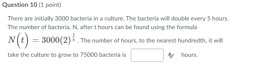 Question 10 (1 point) There are initially 3000 bacteria in a