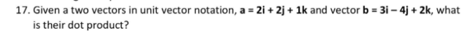 17. Given a two vectors in unit vector notation, a =
