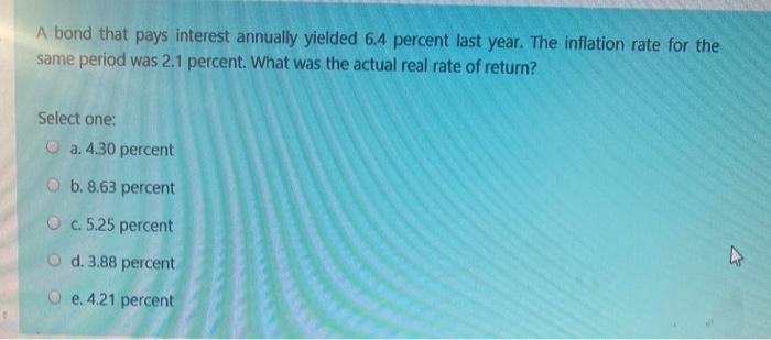  A bond that pays interest annually yielded 6.4 percent last year.