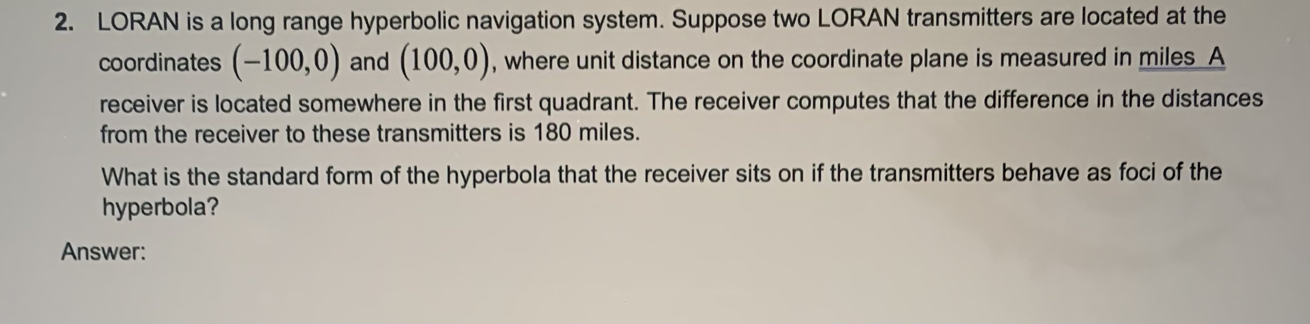 2. LORAN is a long range hyperbolic navigation system. Suppose two