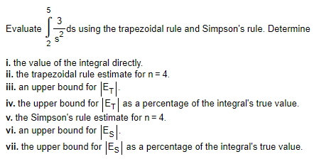 5 Evaluate ds using the trapezoidal rule and Simpson's rule. Determine