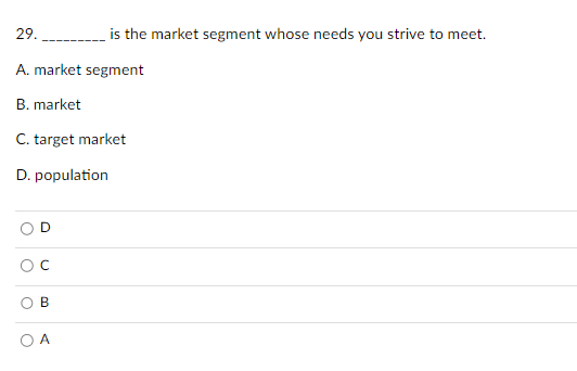 2'9. ____ is the market segment whose needs you strive to