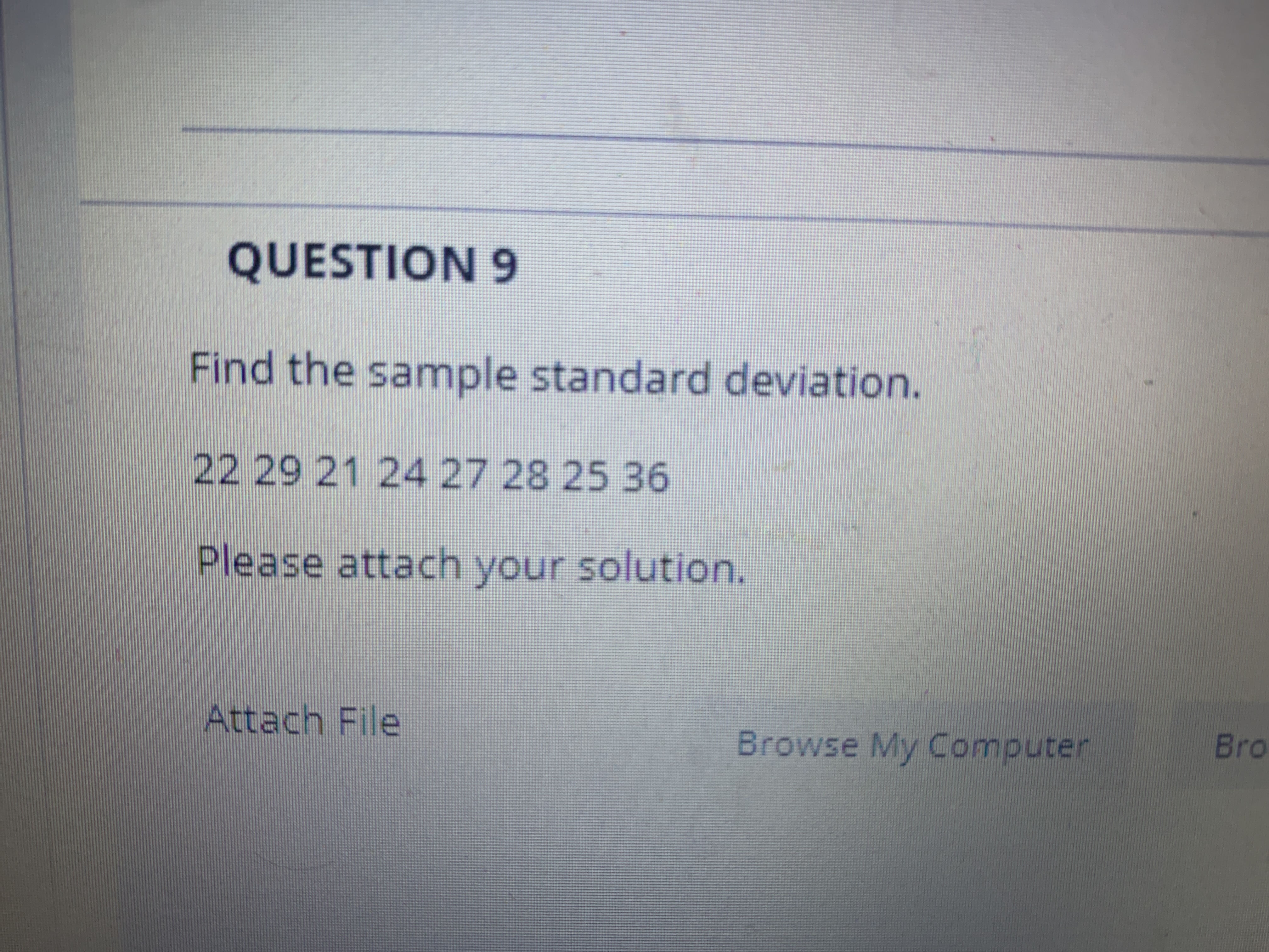 QUESTION 9 Find the sample standard deviation. 22 29 21 24