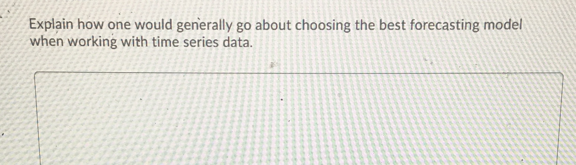 Explain how one would geRerally go about choosing the best forecasting model