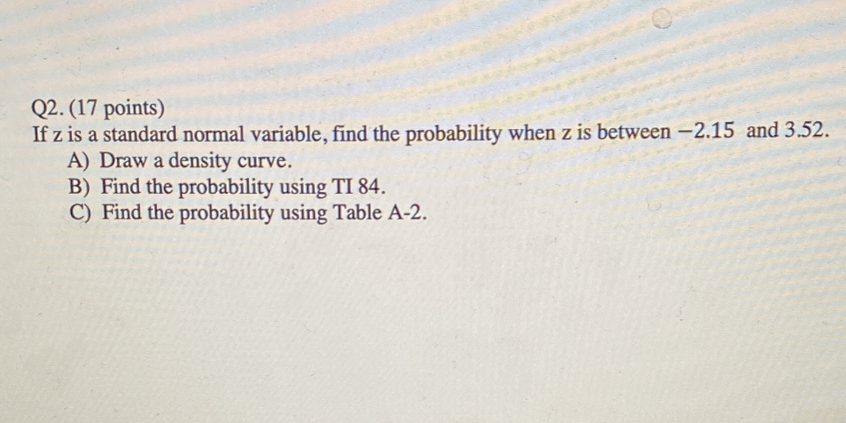  Q2. (17 points) If z is a standard normal variable, find