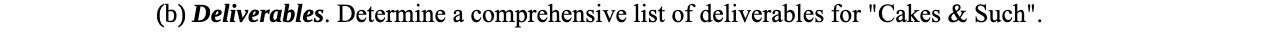 (b) Deliverables. Determine a comprehensive list of deliverables for "Cakes & Such".