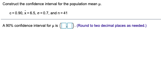  Construct the confidence interval for the population mean u. c =