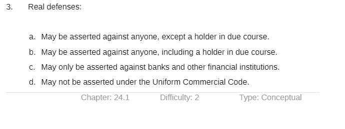  3. Real defenses: May he asserted against anyone. except a holder