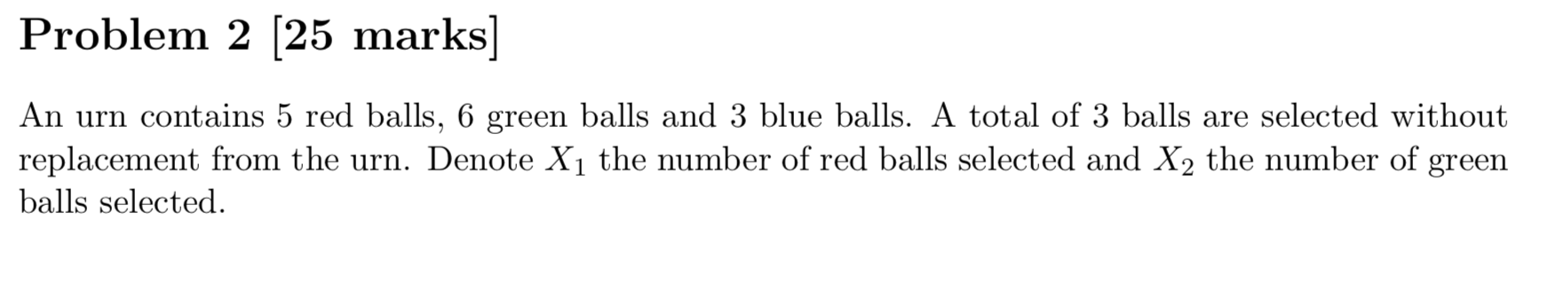 Problem 2 [25 marks]An urn contains 5 red balls, 6 green balls
