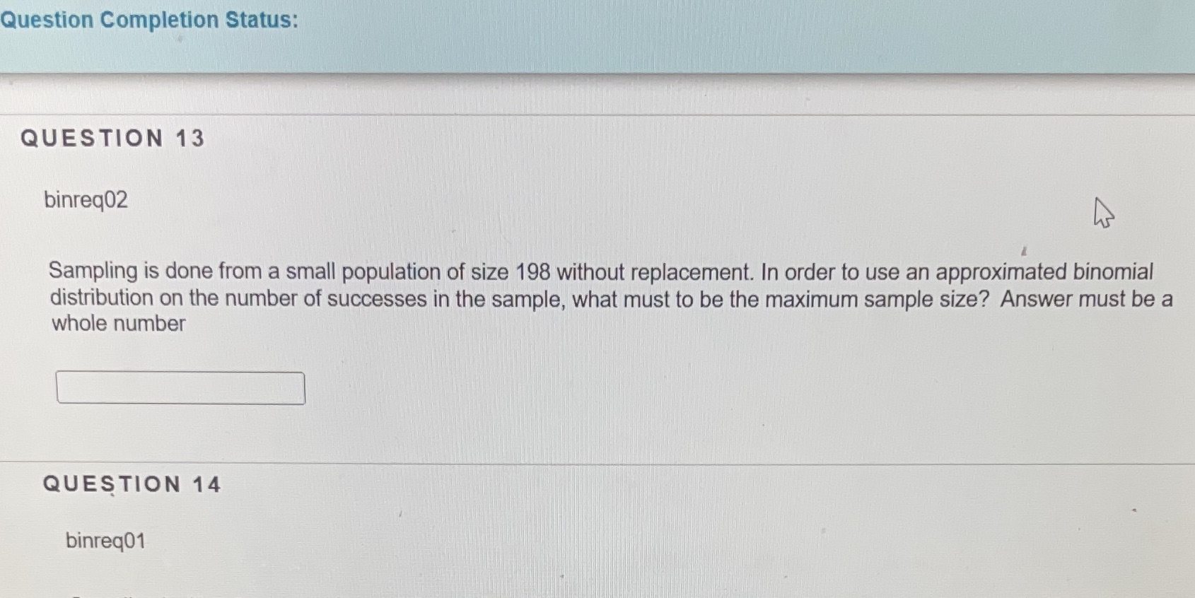 Question Completion Status: QUESTION 13 binreq02 Sampling is done from a