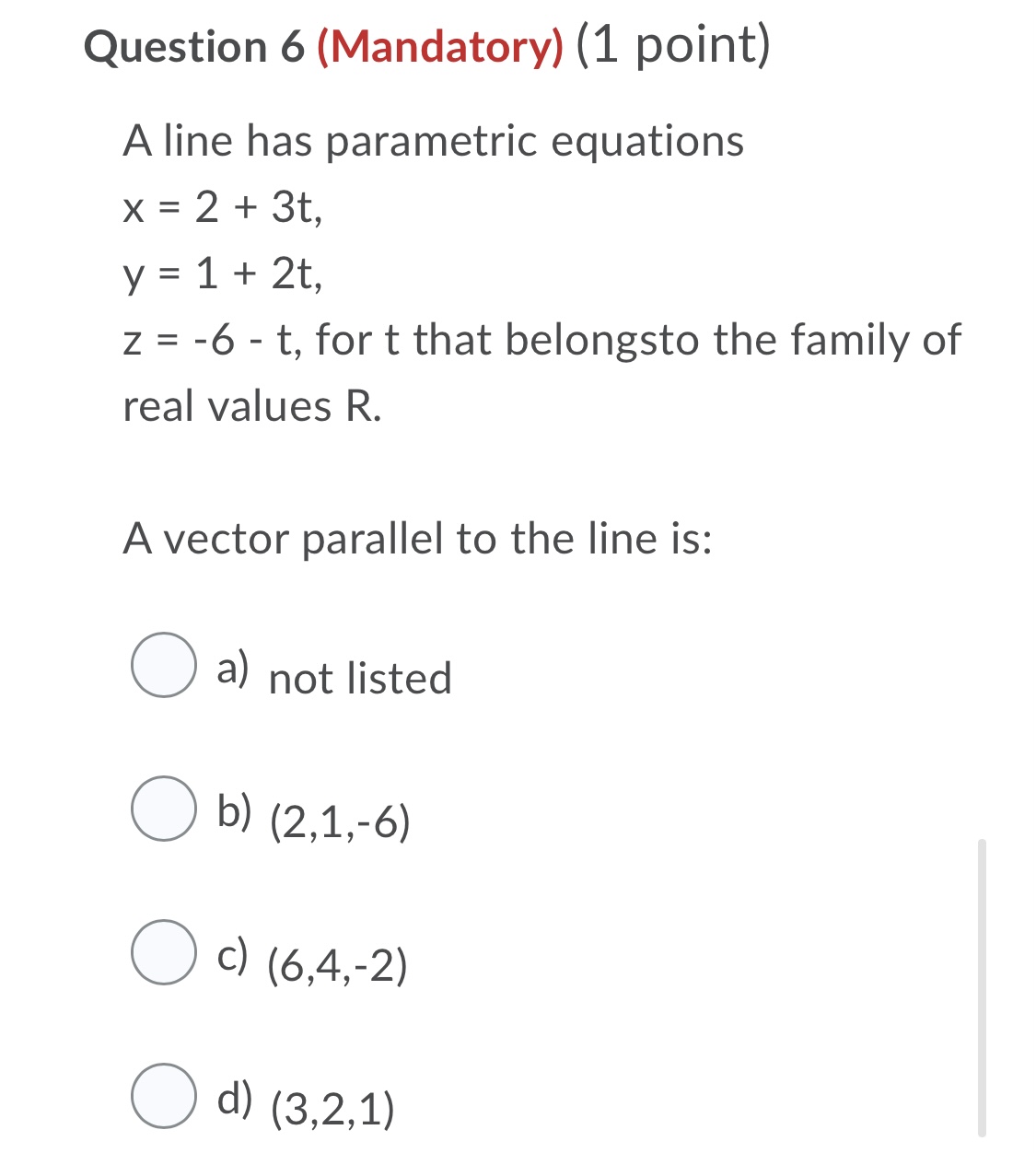  Question 6 (Mandatory) (1 point) A line has parametric equations x=2+3t