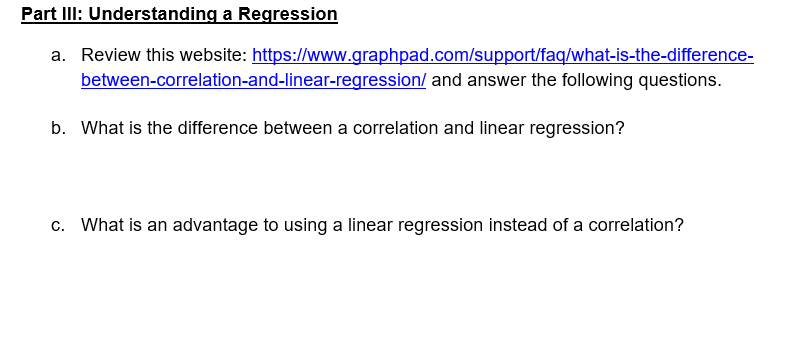  Part III: Understanding a Regression a. Review this website: https://www.graphpad.com/support/faq/what-is-the-difference- between-correlation-and-linear-regression/