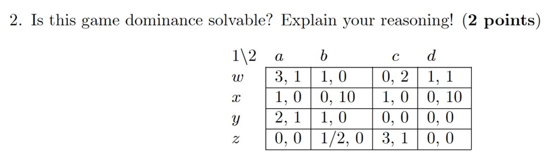  2. Is this game dominance solvable? Explain your reasoning! (2 points)