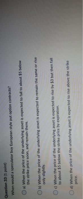  Question 33 (1 point) When would a speculator buy European style
