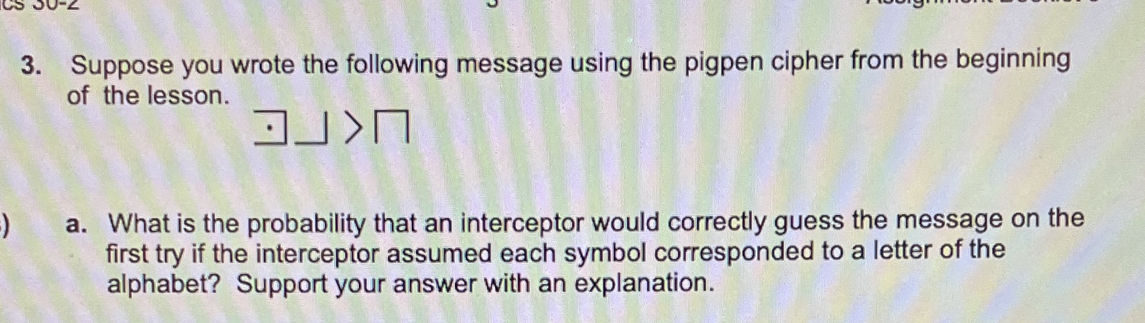  CS 3. Suppose you wrote the following message using the pigpen