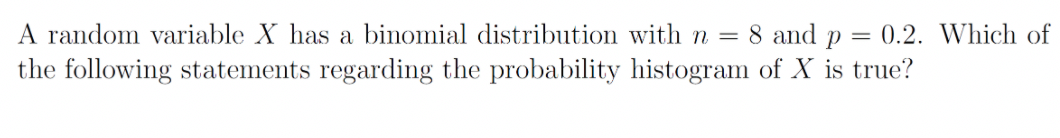  A random variable X has a binomial distribution with n =