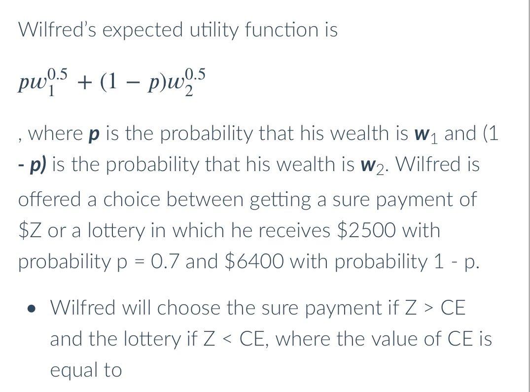 Wilfred's expected utility function is pw + (1 - p)w, ,