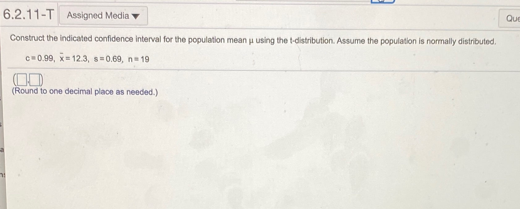 6.2.11-T Assigned Media Que Construct the indicated confidence interval for the