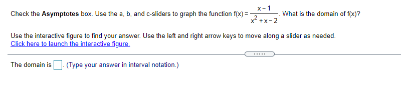 Check the Asymptotes box. Use the a, b, and c-sliders to graph
