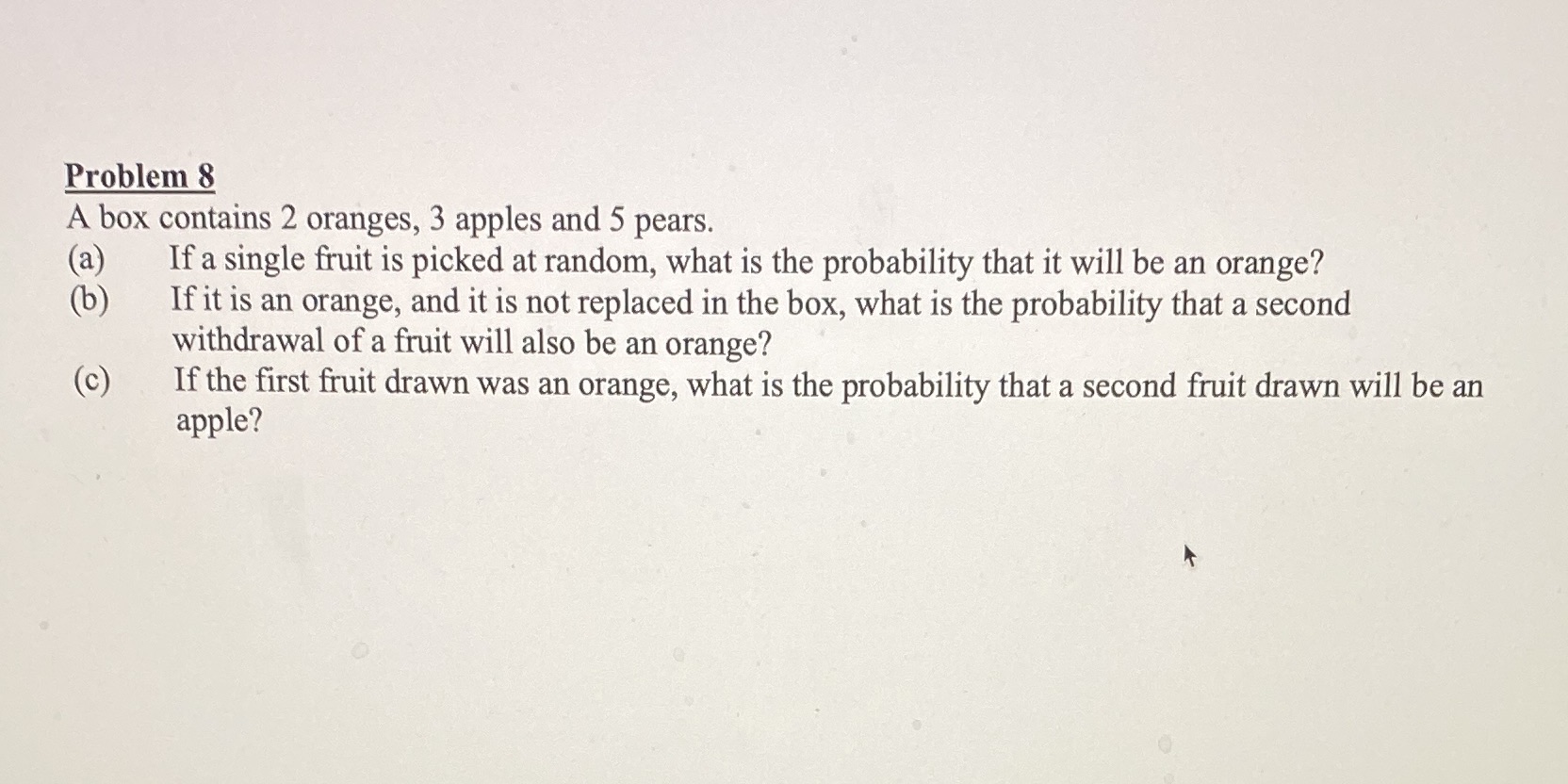  Problem 8 A box contains 2 oranges, 3 apples and 5