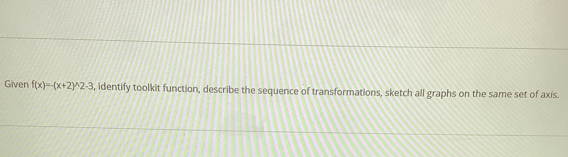 Given identify toolkit function, describe the sequence of transformations, sketch all graphs