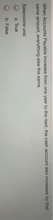  When Accounts Payable increase from one year to the next, the