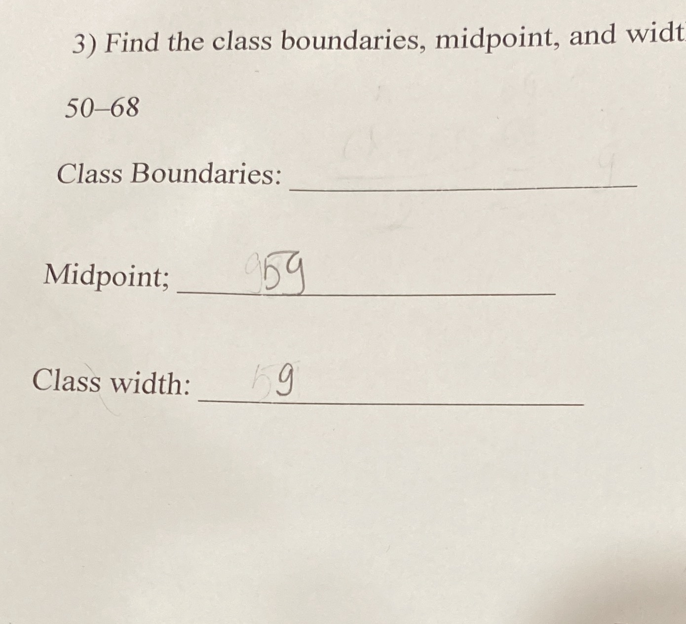 3) Find the class boundaries, midpoint, and widt 50-68 Class Boundaries: Midpoint;