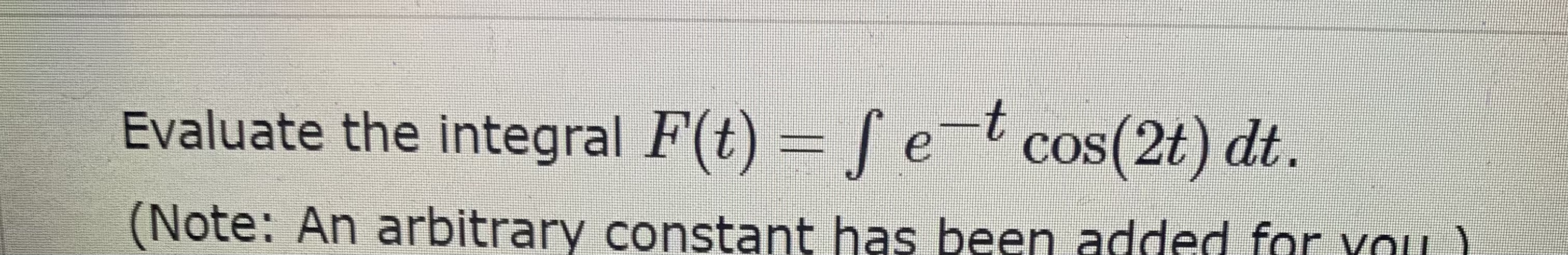 Please help!!! Evaluate the integral F(t) = f e f cos(2t) dt.