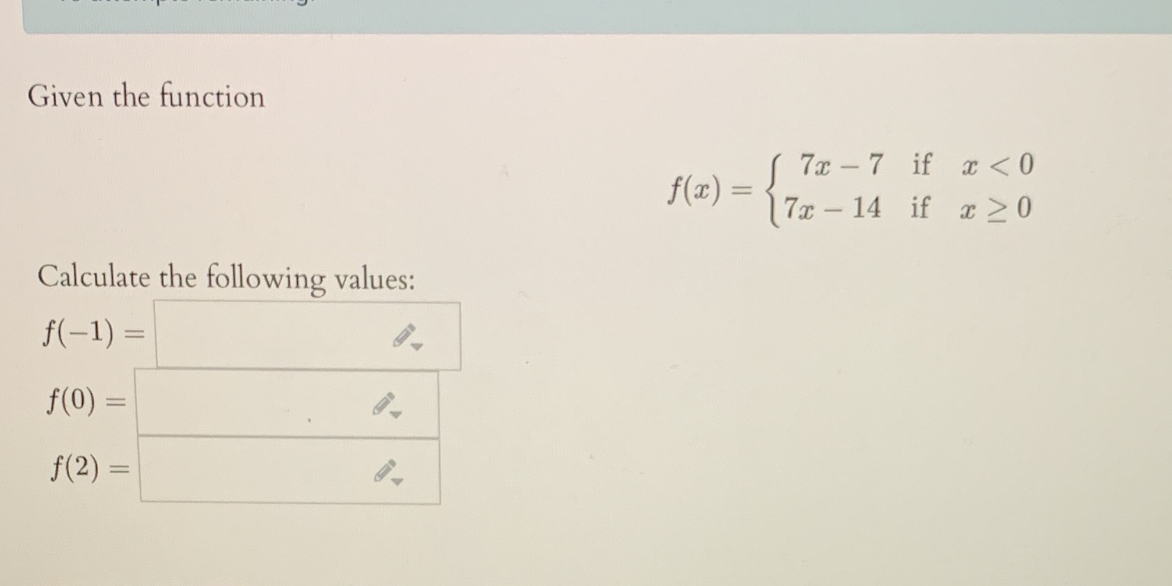 Given the function Calculate the following values: f(-l) f(o) f(2) 7c-7 if