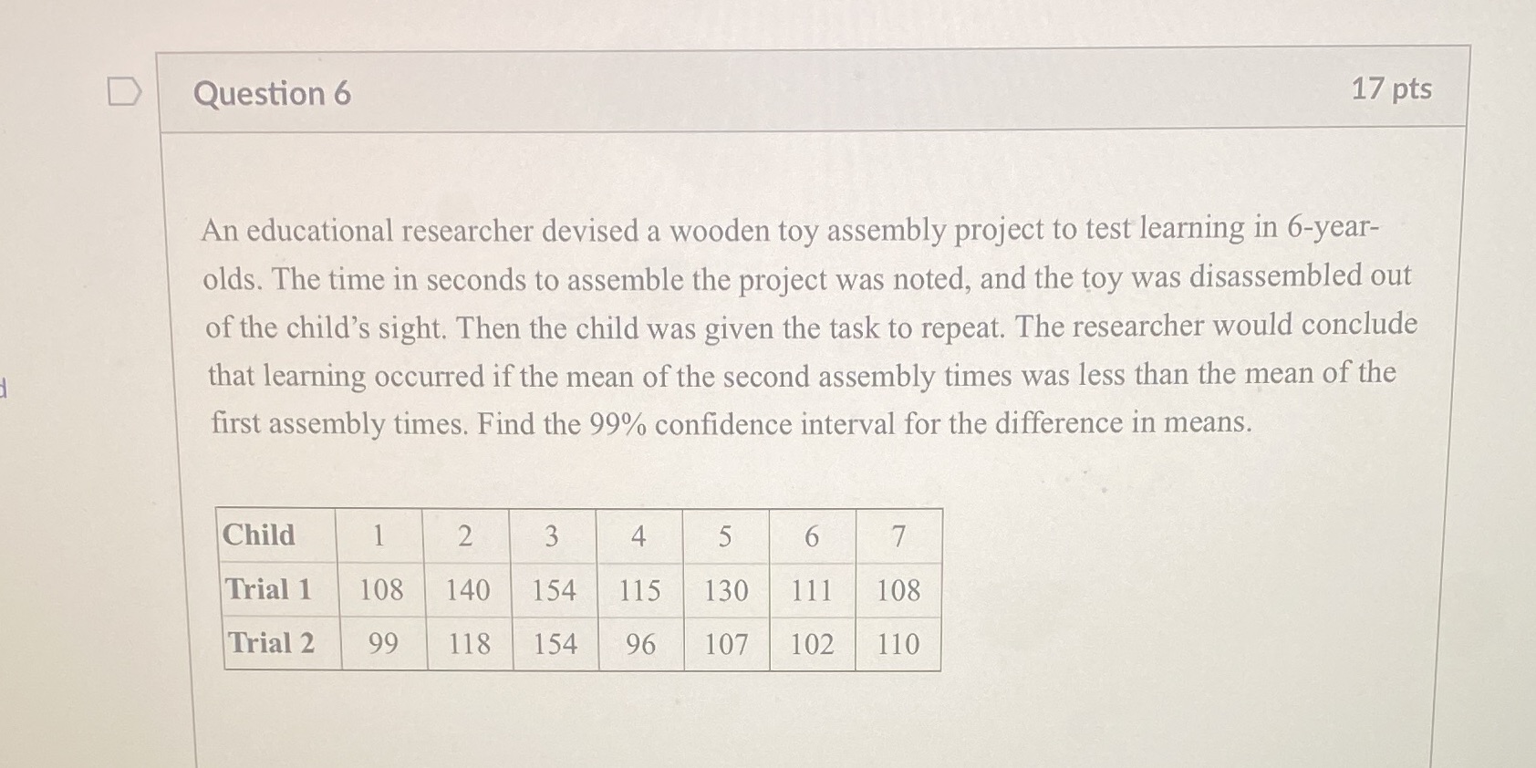  D Question 6 17 pts An educational researcher devised a wooden