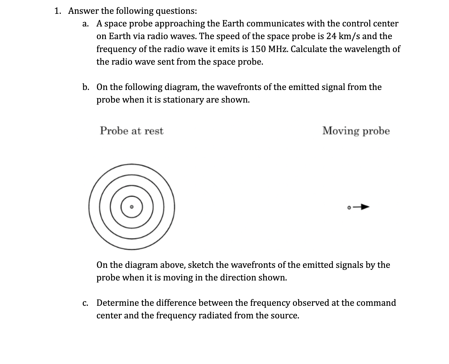  1. Answer the following questions: a. A space probe approaching the