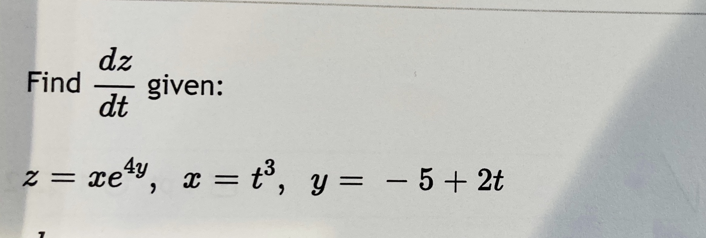 dz Find given: dt 2 = ey, x =13, y= -5+2tdz