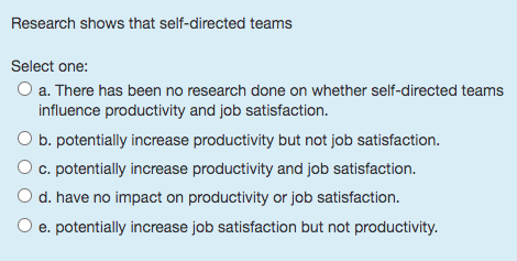 Research shows that self-directed teams Select one: (_) a. There has