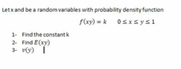 please quickly Let x and be a random variables with probability density