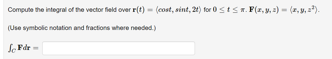 Compute the integral of the vector eld over r(t) : (cost,