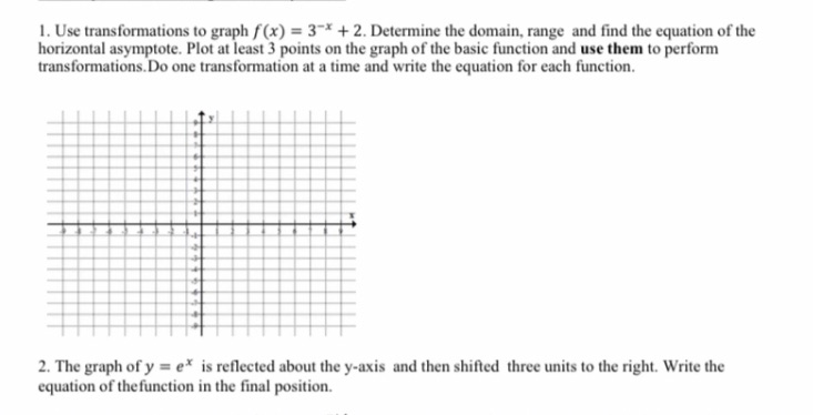  1. Use transformations to graph f(x) = 3"* + 2. Determine