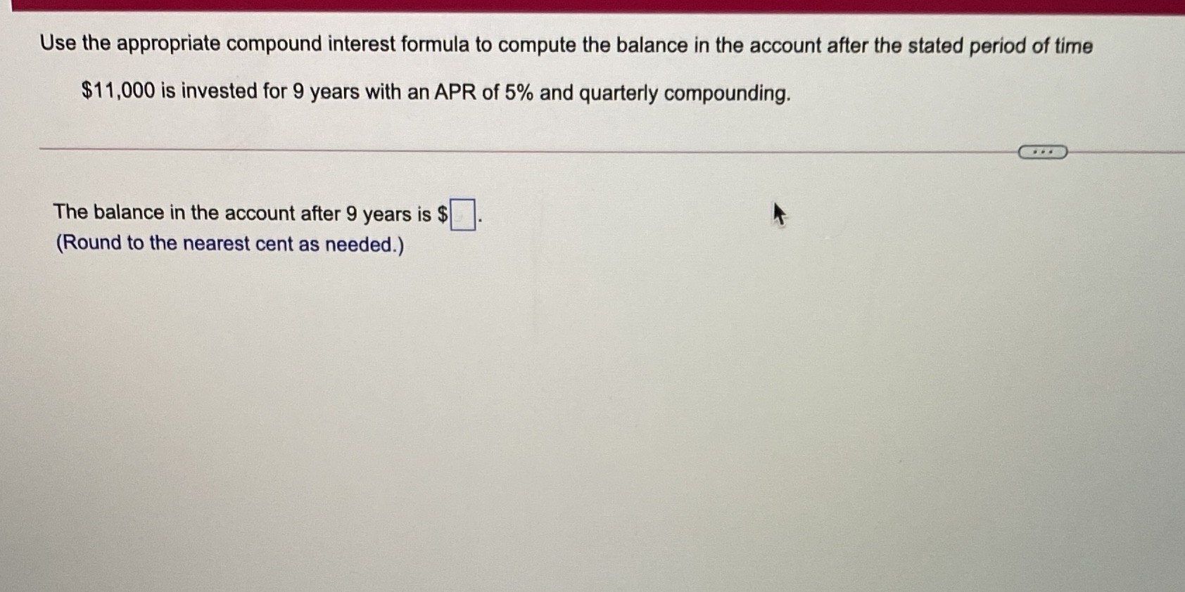 Help Use the appropriate compound interest formula to compute the balance in