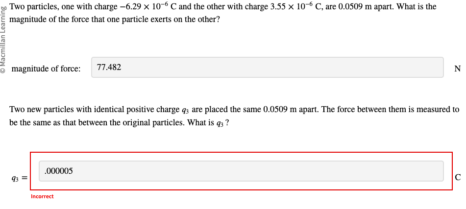  on Two particles, one with charge 6.29 X 10\"S C and