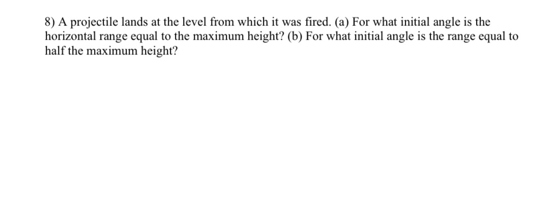 8) A projectile lands at the level from which it was fired.